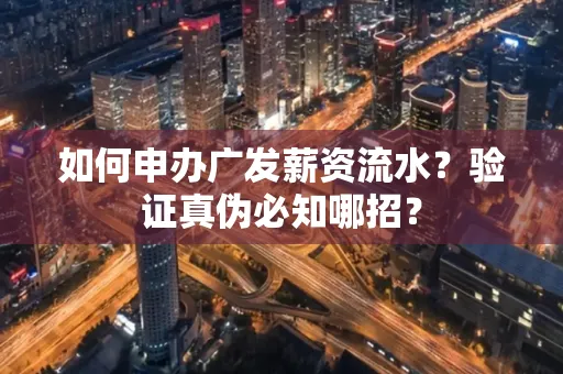 如何申办广发薪资流水？验证真伪必知哪招？