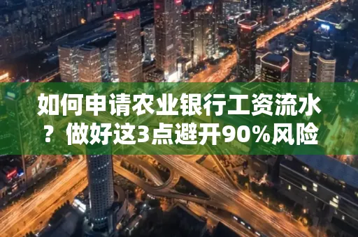 如何申请农业银行工资流水？做好这3点避开90%风险！