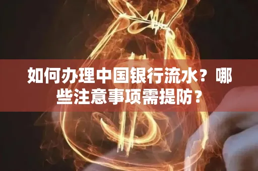 如何办理中国银行流水？哪些注意事项需提防？