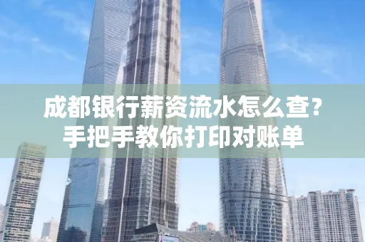 成都银行薪资流水怎么查？手把手教你打印对账单