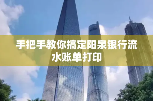 手把手教你搞定阳泉银行流水账单打印