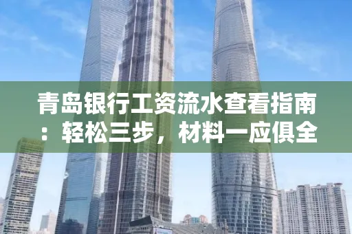青岛银行工资流水查看指南：轻松三步，材料一应俱全