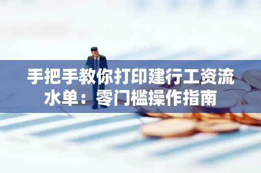 手把手教你打印建行工资流水单：零门槛操作指南