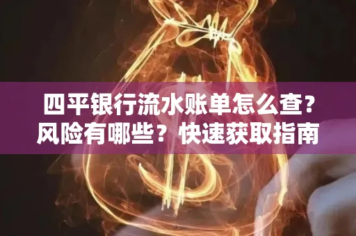 四平银行流水账单怎么查？风险有哪些？快速获取指南