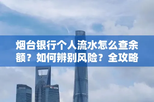 烟台银行个人流水怎么查余额？如何辨别风险？全攻略